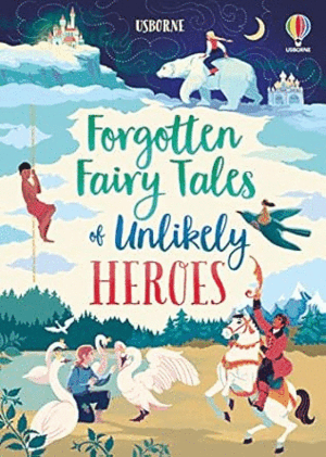 FORGOTTEN FAIRY TALES OF UNLIKELY HEROES