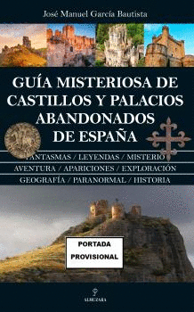 GUIA MISTERIOSA DE CASTILLOS Y PALACIOS ABANDONADOS DE ESPAÑA