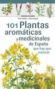 101 PLANTAS AROMÁTICAS Y MEDICINALES DE ESPAÑA QUE HAY QUE CONOCER