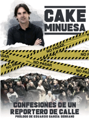 CAKE MINUESA: CONFESIONES DE UN REPORTERO DE CALLE